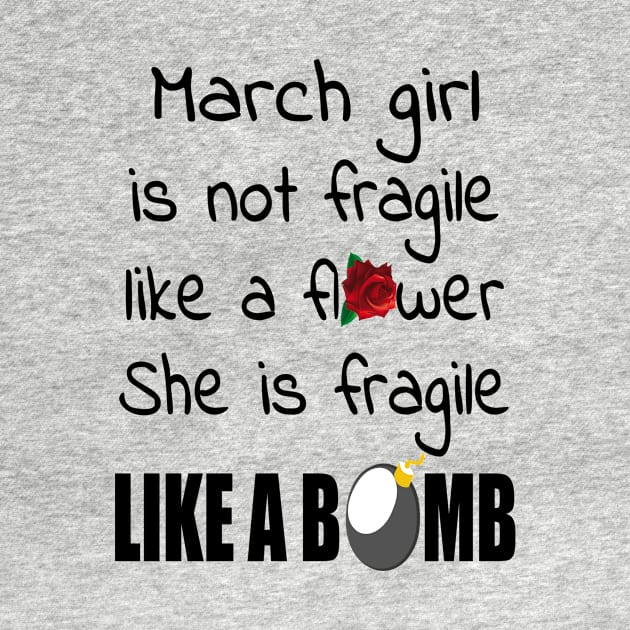 March Girl - March Girl Isn’t Fragile Like A Flower She Is Fragile Like A Bomb T-shirt by BTTEES